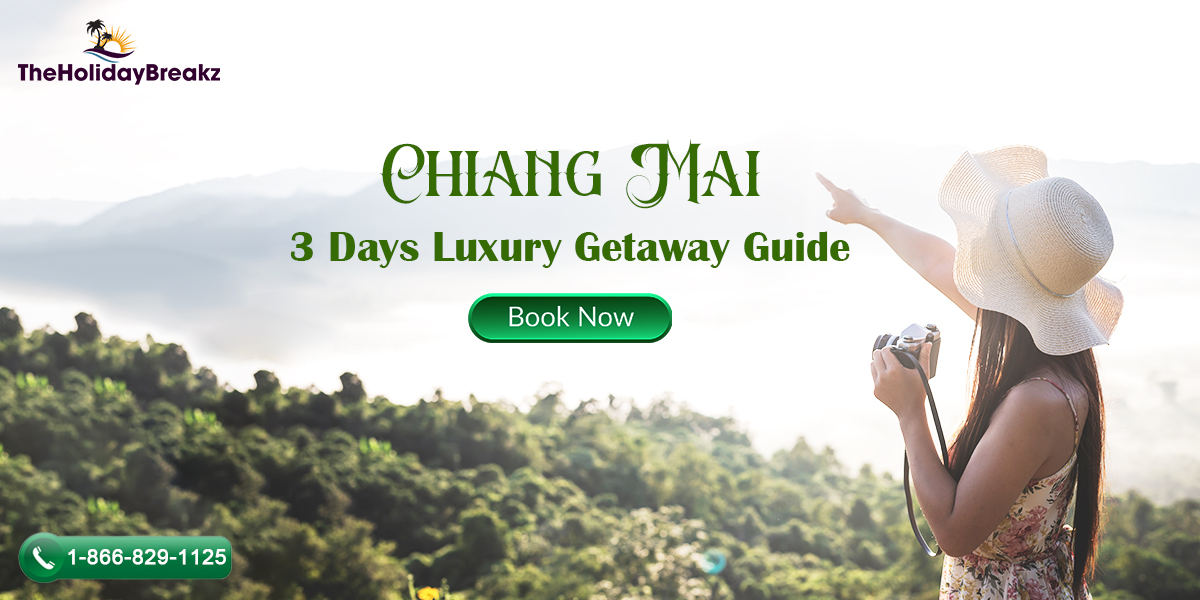 Chiang Mai in 3 Days: Luxury Getaway Guide